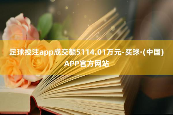 足球投注app成交额5114.01万元-买球·(中国)APP官方网站