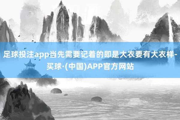 足球投注app当先需要记着的即是大衣要有大衣样-买球·(中国)APP官方网站