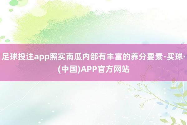 足球投注app照实南瓜内部有丰富的养分要素-买球·(中国)APP官方网站