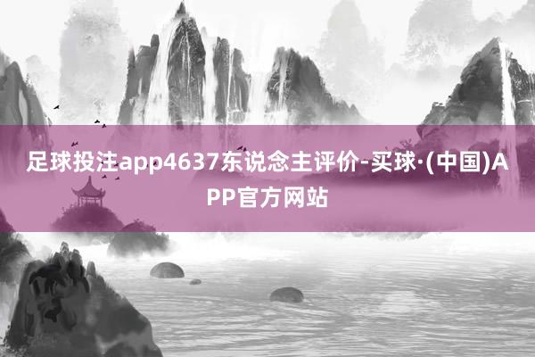 足球投注app4637东说念主评价-买球·(中国)APP官方网站