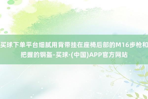 买球下单平台细腻用背带挂在座椅后部的M16步枪和把握的钢盔-买球·(中国)APP官方网站