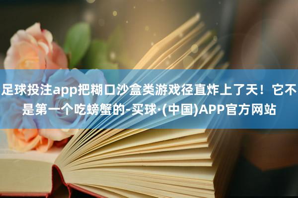 足球投注app把糊口沙盒类游戏径直炸上了天！它不是第一个吃螃蟹的-买球·(中国)APP官方网站