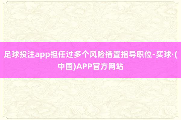 足球投注app担任过多个风险措置指导职位-买球·(中国)APP官方网站