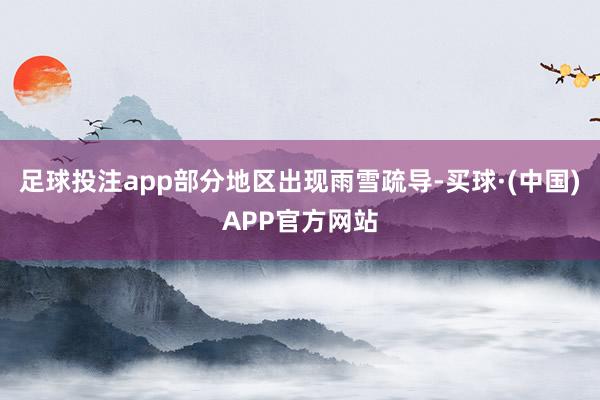 足球投注app部分地区出现雨雪疏导-买球·(中国)APP官方网站