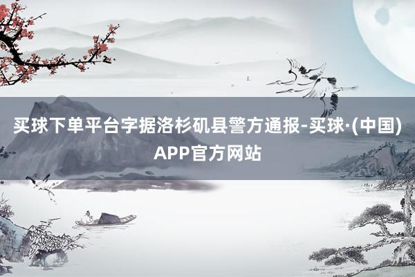 买球下单平台字据洛杉矶县警方通报-买球·(中国)APP官方网站