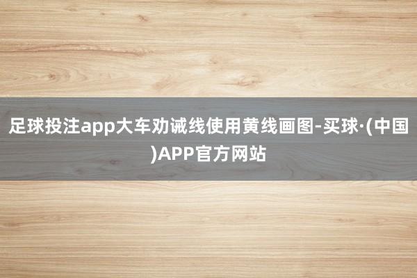 足球投注app大车劝诫线使用黄线画图-买球·(中国)APP官方网站