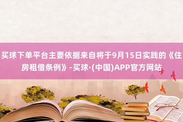 买球下单平台主要依据来自将于9月15日实践的《住房租借条例》-买球·(中国)APP官方网站