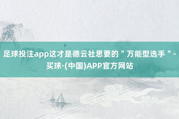 足球投注app这才是德云社思要的＂万能型选手＂-买球·(中国)APP官方网站