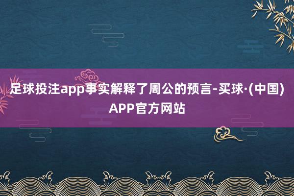 足球投注app事实解释了周公的预言-买球·(中国)APP官方网站