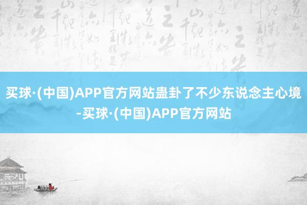 买球·(中国)APP官方网站蛊卦了不少东说念主心境-买球·(中国)APP官方网站