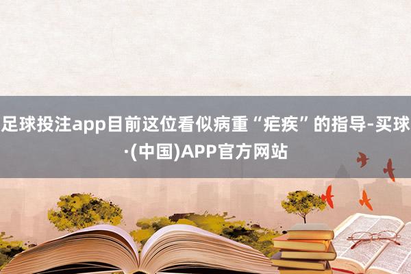 足球投注app目前这位看似病重“疟疾”的指导-买球·(中国)APP官方网站
