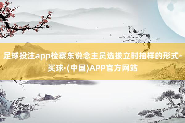足球投注app检察东说念主员选拔立时抽样的形式-买球·(中国)APP官方网站